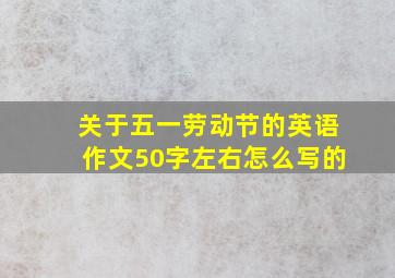 关于五一劳动节的英语作文50字左右怎么写的