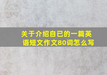 关于介绍自已的一篇英语短文作文80词怎么写