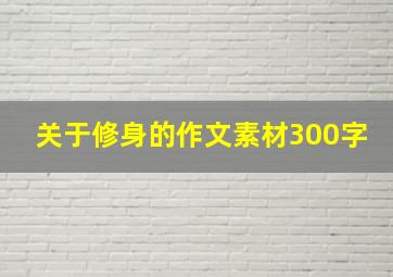 关于修身的作文素材300字