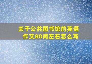 关于公共图书馆的英语作文80词左右怎么写