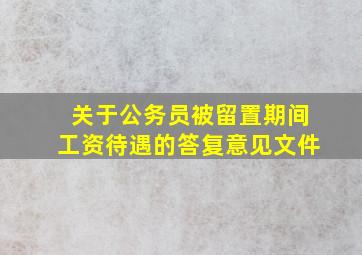 关于公务员被留置期间工资待遇的答复意见文件