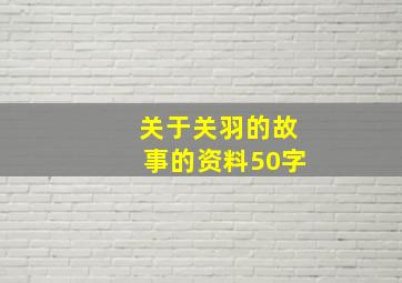 关于关羽的故事的资料50字