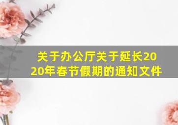 关于办公厅关于延长2020年春节假期的通知文件