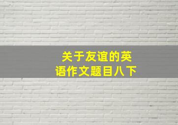 关于友谊的英语作文题目八下