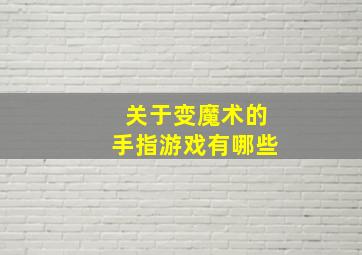 关于变魔术的手指游戏有哪些