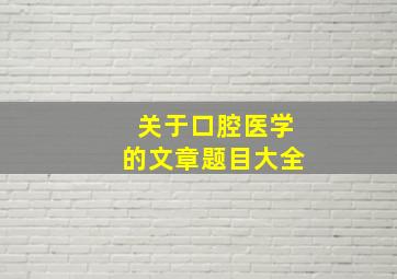 关于口腔医学的文章题目大全