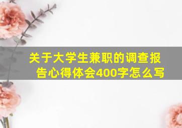 关于大学生兼职的调查报告心得体会400字怎么写