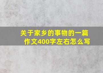 关于家乡的事物的一篇作文400字左右怎么写