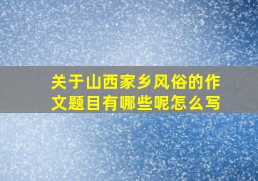 关于山西家乡风俗的作文题目有哪些呢怎么写