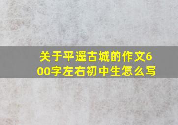 关于平遥古城的作文600字左右初中生怎么写