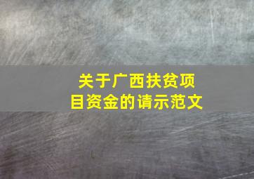 关于广西扶贫项目资金的请示范文