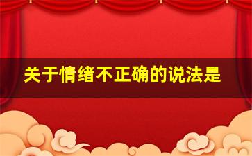 关于情绪不正确的说法是