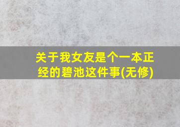 关于我女友是个一本正经的碧池这件事(无修)