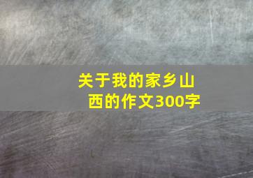 关于我的家乡山西的作文300字