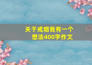 关于戒烟我有一个想法400字作文