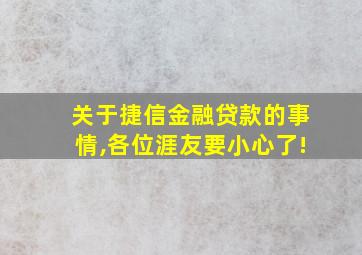 关于捷信金融贷款的事情,各位涯友要小心了!