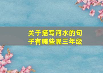 关于描写河水的句子有哪些呢三年级