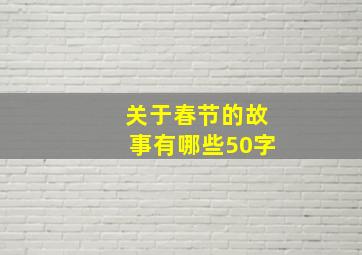 关于春节的故事有哪些50字