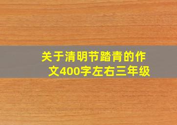 关于清明节踏青的作文400字左右三年级