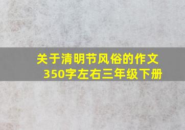 关于清明节风俗的作文350字左右三年级下册