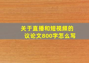 关于直播和短视频的议论文800字怎么写