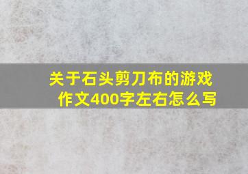 关于石头剪刀布的游戏作文400字左右怎么写