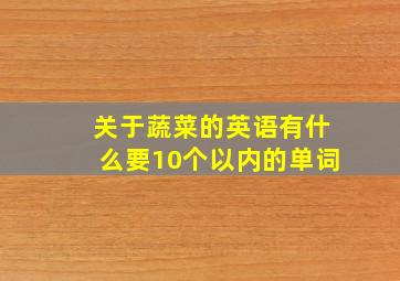 关于蔬菜的英语有什么要10个以内的单词