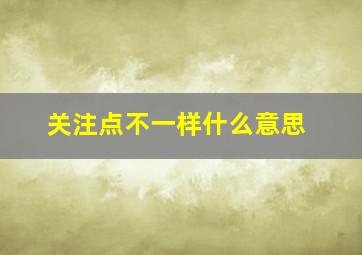 关注点不一样什么意思