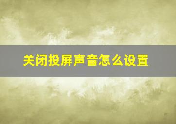 关闭投屏声音怎么设置