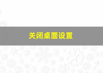 关闭桌面设置