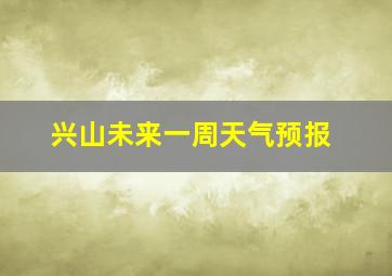 兴山未来一周天气预报