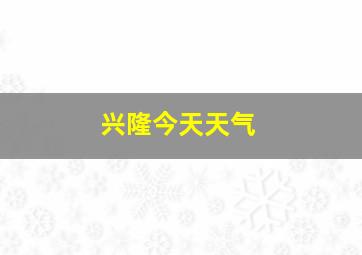 兴隆今天天气