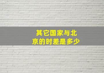 其它国家与北京的时差是多少