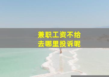 兼职工资不给去哪里投诉呢