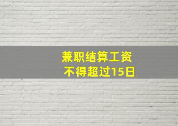 兼职结算工资不得超过15日