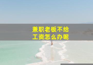 兼职老板不给工资怎么办呢