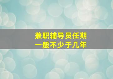 兼职辅导员任期一般不少于几年