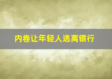 内卷让年轻人逃离银行