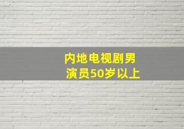 内地电视剧男演员50岁以上