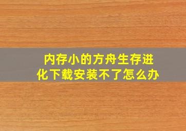 内存小的方舟生存进化下载安装不了怎么办