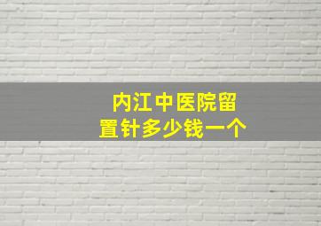 内江中医院留置针多少钱一个