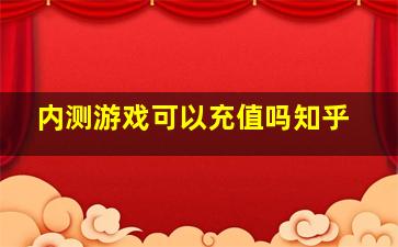 内测游戏可以充值吗知乎