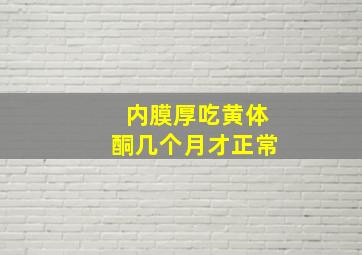 内膜厚吃黄体酮几个月才正常