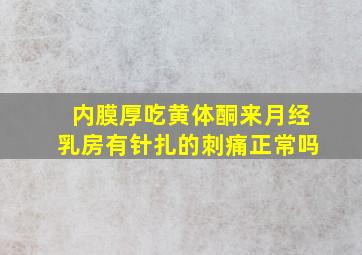 内膜厚吃黄体酮来月经乳房有针扎的刺痛正常吗