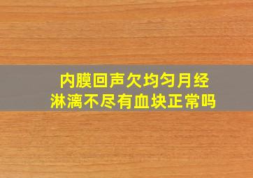 内膜回声欠均匀月经淋漓不尽有血块正常吗