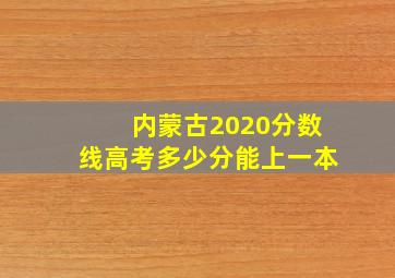 内蒙古2020分数线高考多少分能上一本