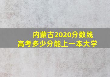 内蒙古2020分数线高考多少分能上一本大学