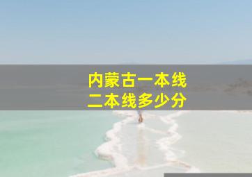 内蒙古一本线二本线多少分