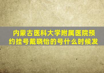 内蒙古医科大学附属医院预约挂号戴晓怡的号什么时候发