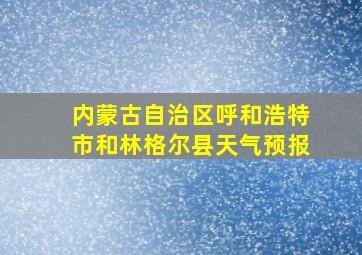 内蒙古自治区呼和浩特市和林格尔县天气预报